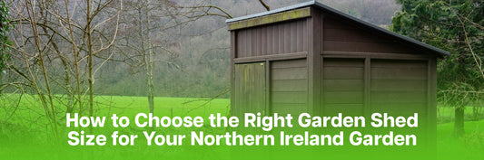 How to Choose the Right Garden Shed Size for Your Northern Ireland Garden